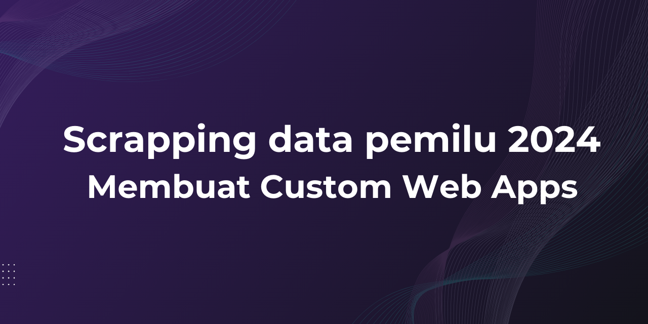 Scrapping data pemilu 2024 membuat custom Web Apps dan deploy ke vercel