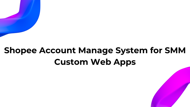 Shopee Account Manage System for SMM - Custom Web Apps