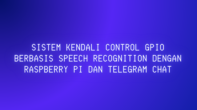 Sistem Kendali Control GPIO Berbasis Speech Recognition Dengan Raspberry PI dan Telegram Chat